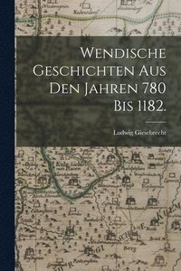 bokomslag Wendische Geschichten aus den Jahren 780 bis 1182.