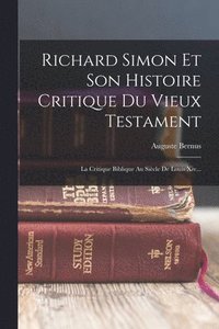 bokomslag Richard Simon Et Son Histoire Critique Du Vieux Testament: La Critique Biblique Au Siècle De Louis Xiv...