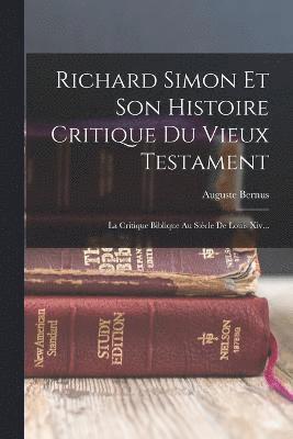 Richard Simon Et Son Histoire Critique Du Vieux Testament 1