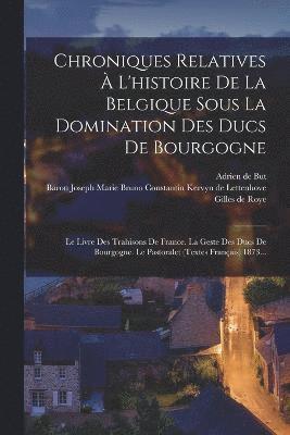 bokomslag Chroniques Relatives  L'histoire De La Belgique Sous La Domination Des Ducs De Bourgogne