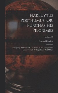 bokomslag Hakluytus Posthumus, Or, Purchas His Pilgrimes: Contayning A History Of The World In Sea Voyages And Lande Travells By Englishmen And Others; Volume 1
