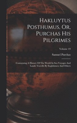 Hakluytus Posthumus, Or, Purchas His Pilgrimes