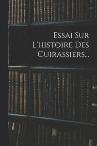 bokomslag Essai Sur L'histoire Des Cuirassiers...