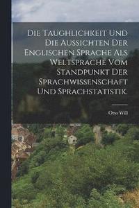 bokomslag Die Taughlichkeit und die Aussichten der englischen Sprache als Weltsprache vom Standpunkt der Sprachwissenschaft und Sprachstatistik.