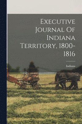 bokomslag Executive Journal Of Indiana Territory, 1800-1816