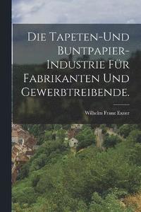 bokomslag Die Tapeten-und Buntpapier-Industrie fr Fabrikanten und Gewerbtreibende.