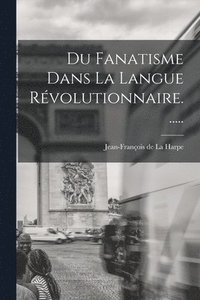 bokomslag Du Fanatisme Dans La Langue Rvolutionnaire......