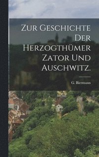 bokomslag Zur Geschichte der Herzogthümer Zator und Auschwitz.