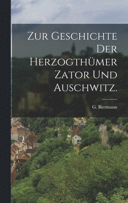 bokomslag Zur Geschichte der Herzogthümer Zator und Auschwitz.