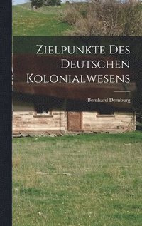 bokomslag Zielpunkte des Deutschen Kolonialwesens