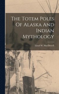 bokomslag The Totem Poles Of Alaska And Indian Mythology