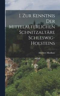 bokomslag I. Zur Kenntnis der mittelalterlichen Schnitzaltre Schleswig-Holsteins