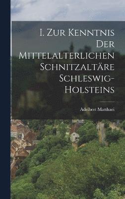 I. Zur Kenntnis der mittelalterlichen Schnitzaltre Schleswig-Holsteins 1