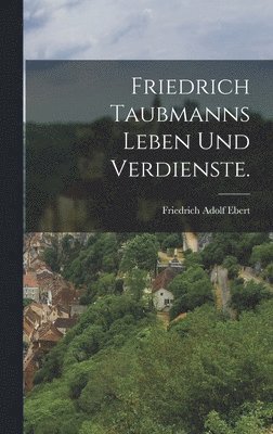 Friedrich Taubmanns Leben und Verdienste. 1