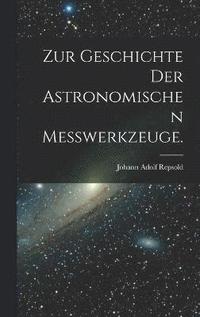bokomslag Zur Geschichte der astronomischen Messwerkzeuge.