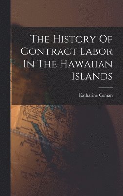 Katharine Coman - History Of Contract Labor In The Hawaiian Islands, Inbunden