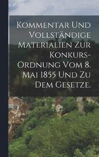 bokomslag Kommentar und vollstndige Materialien zur Konkurs-Ordnung vom 8. Mai 1855 und zu dem Gesetze.
