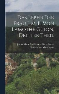 bokomslag Das Leben der Frau J. M. B. von Lamothe Guion, dritter Theil