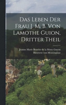 bokomslag Leben der Frau J. M. B. von Lamothe Guion, dritter Theil