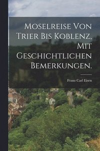 bokomslag Moselreise von Trier bis Koblenz, mit geschichtlichen Bemerkungen.