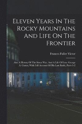 Frances Fuller Victor - Eleven Years In The Rocky Mountains And Life On The Frontier, Häftad