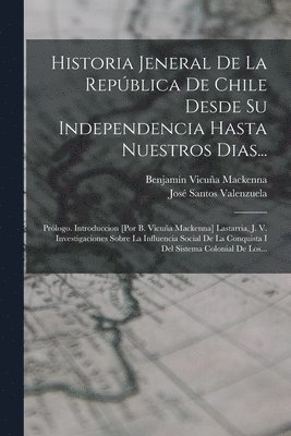Benjamín Vicuña MacKenna, José Santos Valenzuela - Historia Jeneral De La República De Chile Desde Su Independencia Hasta Nuestros Dias..., Häftad