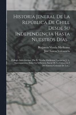 bokomslag Historia Jeneral De La Repblica De Chile Desde Su Independencia Hasta Nuestros Dias...