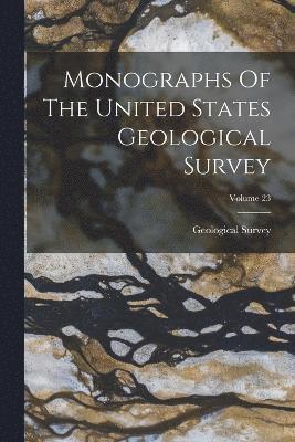 Monographs Of The United States Geological Survey; Volume 23 1