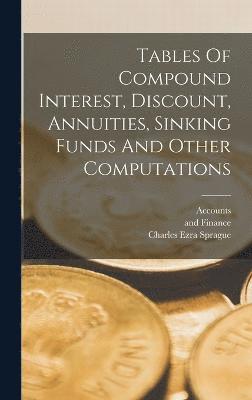 bokomslag Tables Of Compound Interest, Discount, Annuities, Sinking Funds And Other Computations