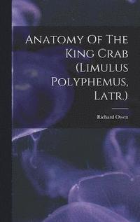 bokomslag Anatomy Of The King Crab (limulus Polyphemus, Latr.)