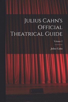 Julius Cahn's Official Theatrical Guide; Volume 2 1
