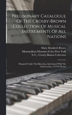 Preliminary Catalogue Of The Crosby-brown Collection Of Musical Instruments Of All Nations 1