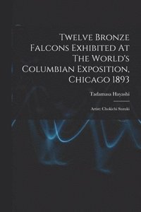 bokomslag Twelve Bronze Falcons Exhibited At The World's Columbian Exposition, Chicago 1893