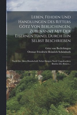Götz Von Berlichingen, Götz von Berlichingen - Leben, Fehden Und Handlungen Des Ritters Götz Von Berlichingen, Zubenannt Mit Der Eisernen Hand, Durch Ihn Selbst Beschrieben, Häftad