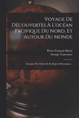 George Vancouver, Pierre François Henry - Voyage De Découvertes À L'océan Pacifique Du Nord, Et Autour Du Monde, Häftad