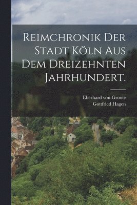 bokomslag Reimchronik der Stadt Kln aus dem dreizehnten Jahrhundert.