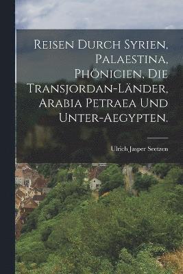 bokomslag Reisen durch Syrien, Palaestina, Phnicien, die Transjordan-Lnder, Arabia Petraea und Unter-Aegypten.