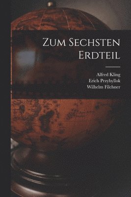 Wilhelm Filchner, Alfred Kling, Erich Przybyllok - Zum Sechsten Erdteil, Häftad