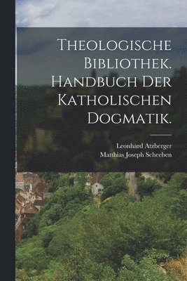 bokomslag Theologische Bibliothek. Handbuch der katholischen Dogmatik.
