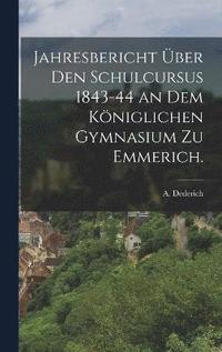 bokomslag Jahresbericht ber den Schulcursus 1843-44 an dem Kniglichen Gymnasium zu Emmerich.