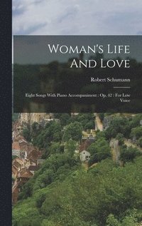 bokomslag Woman's Life And Love: Eight Songs With Piano Accompaniment: Op. 42: For Low Voice