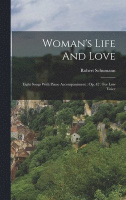 bokomslag Woman's Life And Love: Eight Songs With Piano Accompaniment: Op. 42: For Low Voice