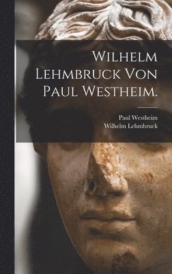 bokomslag Wilhelm Lehmbruck von Paul Westheim.