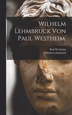 Wilhelm Lehmbruck von Paul Westheim. 1