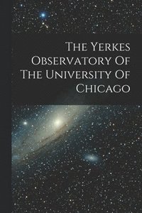 bokomslag The Yerkes Observatory Of The University Of Chicago