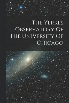 bokomslag Yerkes Observatory Of The University Of Chicago