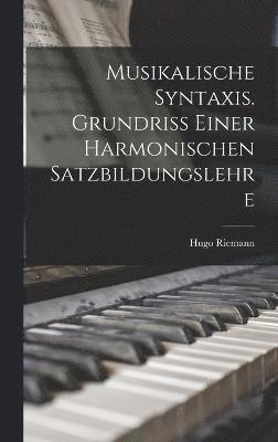 Musikalische Syntaxis. Grundriss einer harmonischen Satzbildungslehre 1