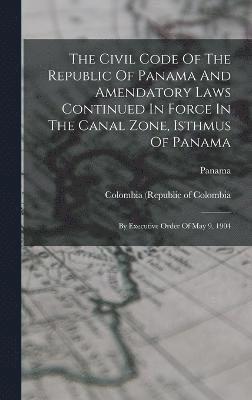 Civil Code Of The Republic Of Panama And Amendatory Laws Continued In Force In The Canal Zone, Isthmus Of Panama