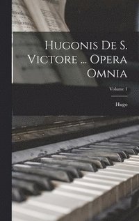 bokomslag Hugonis De S. Victore ... Opera Omnia; Volume 1