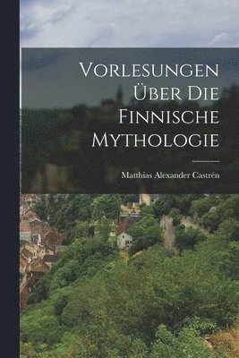 Vorlesungen über die finnische Mythologie